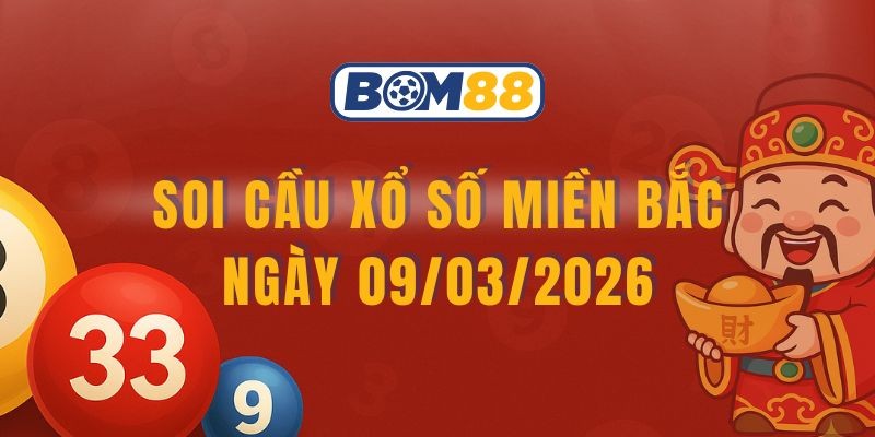 BOM88 Soi cầu XSMB ngày 09/03/2026 - Bắt số may mắn cùng Bom88