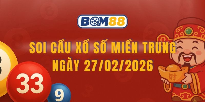 BOM88 Soi cầu XSMT ngày 27/02/2026 - Chốt số đẹp từ Bom88